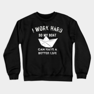 I work hard so my boat can have a better life Crewneck Sweatshirt